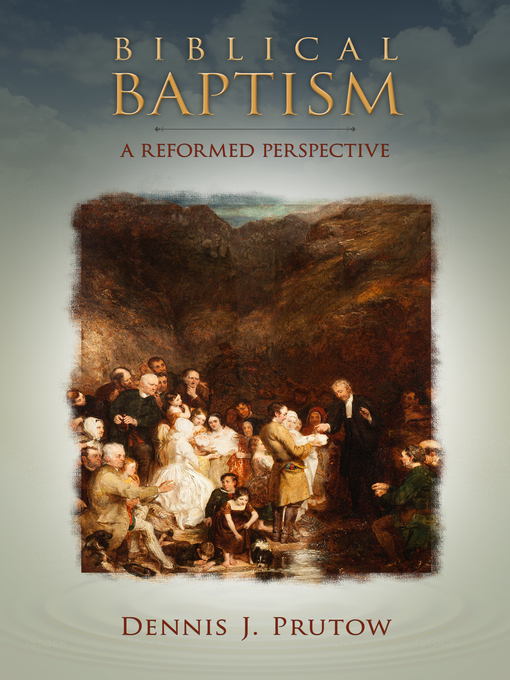 Title details for Biblical Baptism, a Reformed Perspective by Dennis Prutow - Wait list